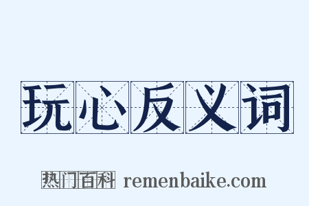 玩心反义词是什么意思的图片